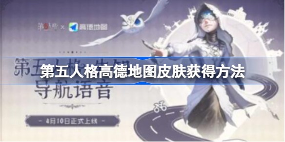 第五人格高德地图皮肤怎么获得 第五人格高德地图皮肤怎么换