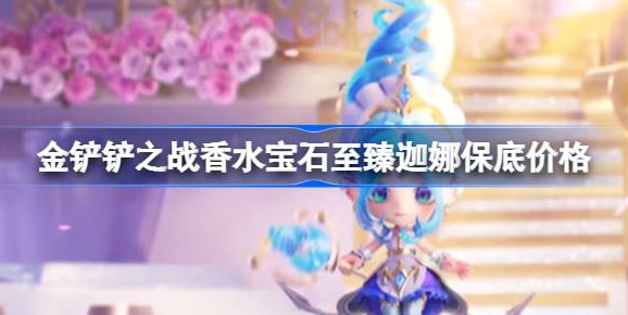 金铲铲之战香水宝石小小迦娜多少钱-金铲铲之战香水宝石小小迦娜价格