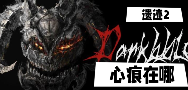 遗迹2心痕怎么获得-遗迹2心痕获得方法分享