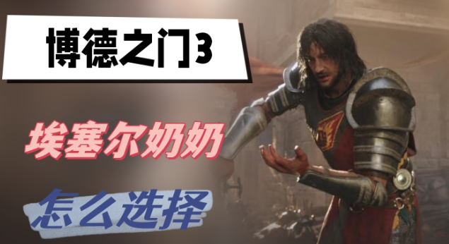 博德之门3埃塞尔奶奶怎么选择-博德之门3埃塞尔奶奶选择攻略