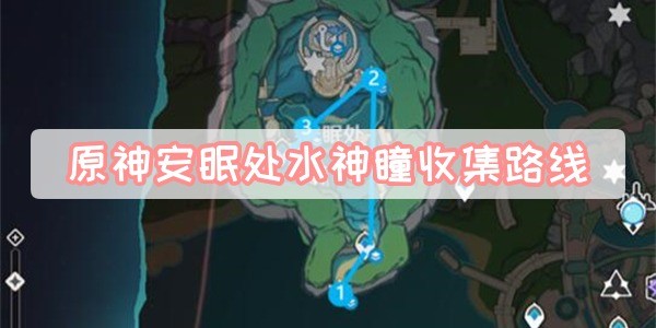 原神安眠处水神瞳在哪里-原神安眠处水神瞳收集路线一览